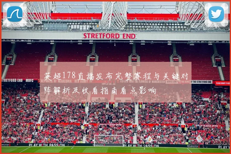 英超178直播发布完整赛程与关键对阵解析及收看指南看点影响