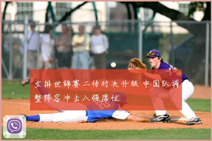 女排世锦赛二传对决升级 中国队调整阵容冲击八强席位